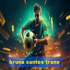 bruna santos trans